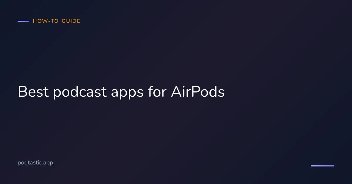 Best podcast apps for AirPods in 2026: Apple Podcasts, Pocket Casts, Overcast, Spotify, Podtastic compared