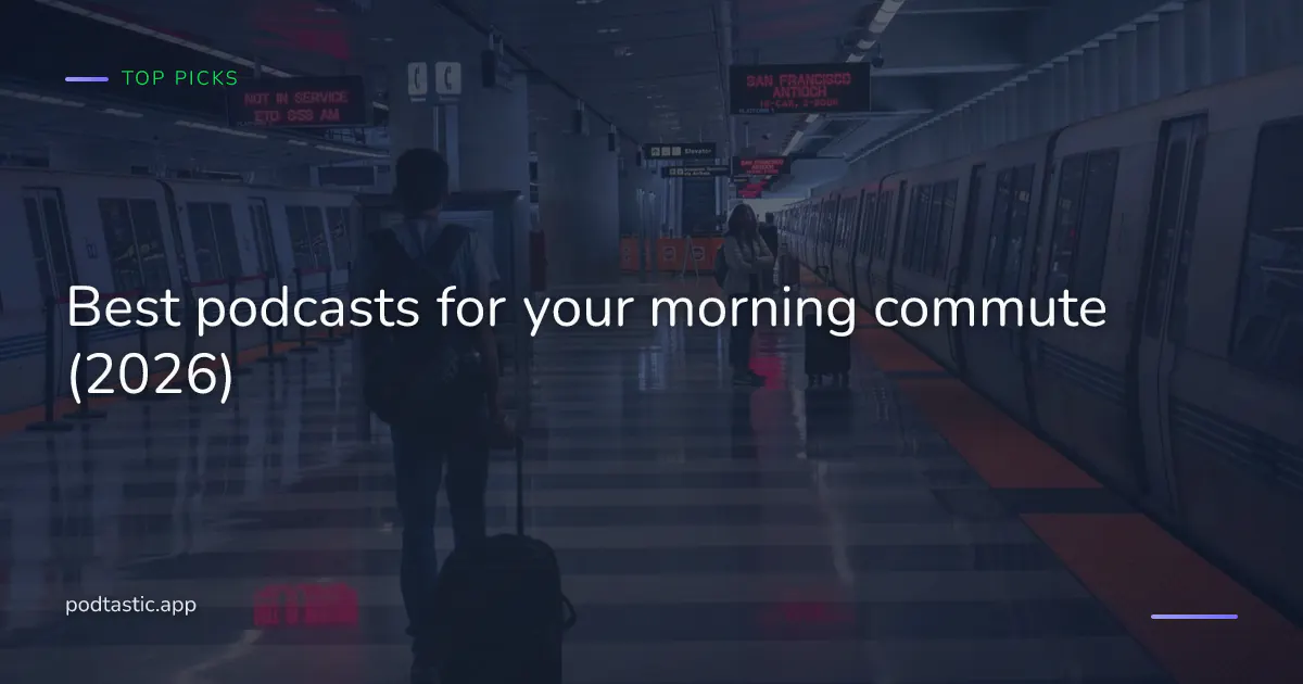 Best podcasts for your morning commute (2026), hand-picked short news briefings, deep dives, comedy, and learning shows sized to a real commute