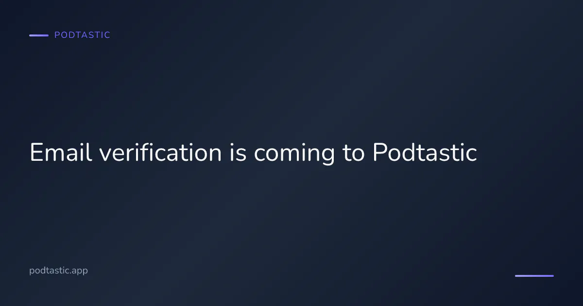 Email verification is coming to Podtastic — a one-time security step before multi-factor authentication