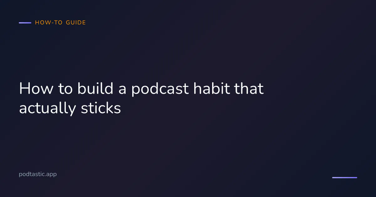 How to build a podcast habit that sticks — a practical guide to listening consistently without burnout