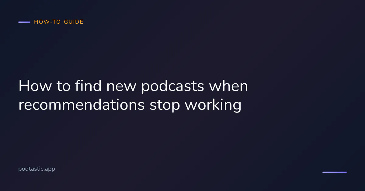 How to find new podcasts when your app's recommendation engine has run out of fresh picks