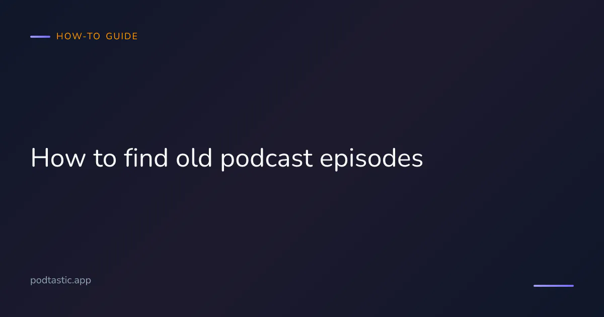 How to find old podcast episodes — back-catalogue access, archives, and recovery tactics