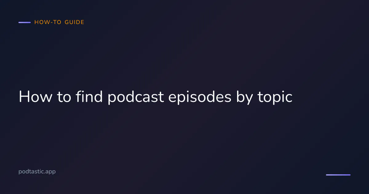 How to find podcast episodes about a specific topic — search, transcripts and AI topic features in 2026