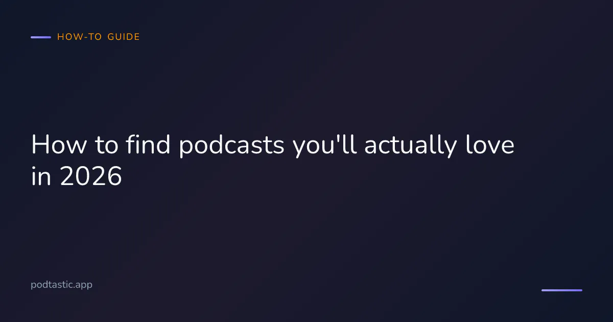 How to find podcasts you'll love in 2026 — a practical guide to podcast discovery beyond the top charts