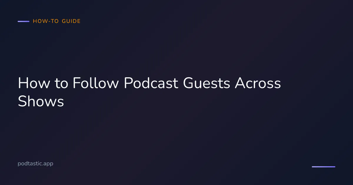 Guide to tracking favourite podcast guests across multiple podcast shows