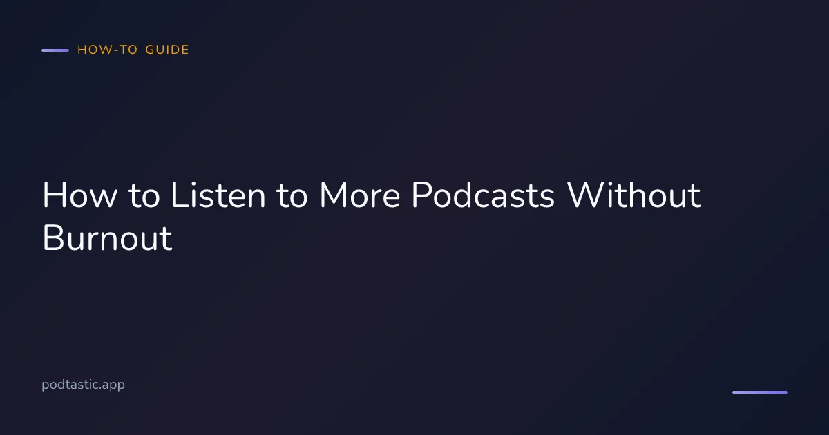Tips for listening to more podcasts without getting burned out