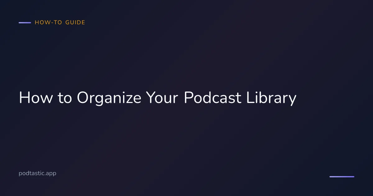Guide to organizing and managing your podcast library and queue