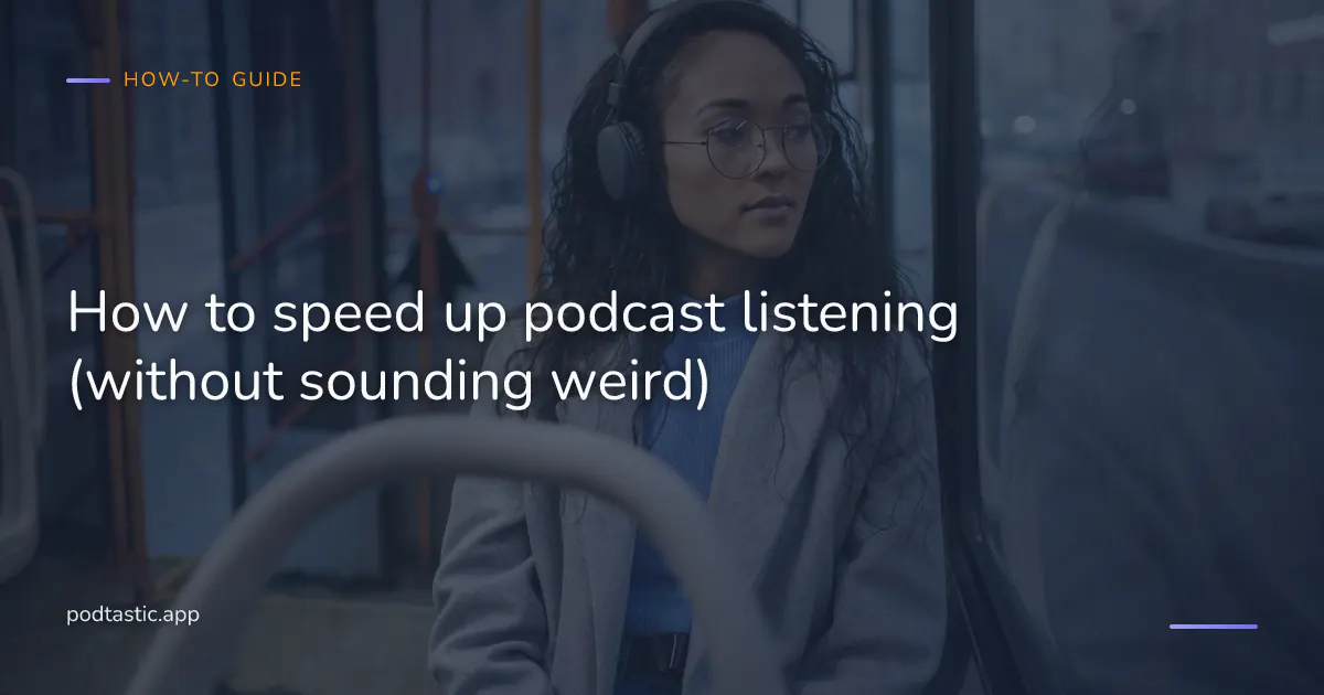 How to speed up podcast listening, a guide to playback speed, silence trimming, and the comprehension trade-offs at 1.25x, 1.5x, 1.75x, and 2x