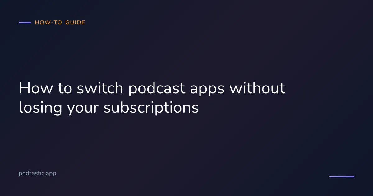 How to switch podcast apps without losing your subscriptions: OPML export and import guide
