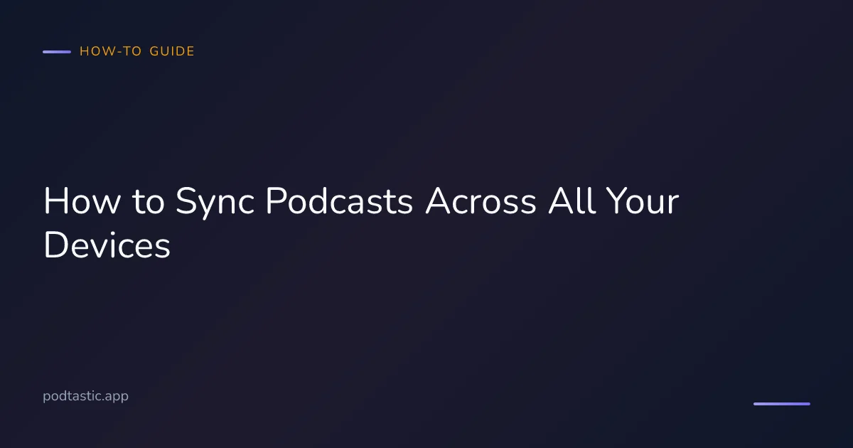 Syncing podcast playback and subscriptions across phone, tablet, and computer
