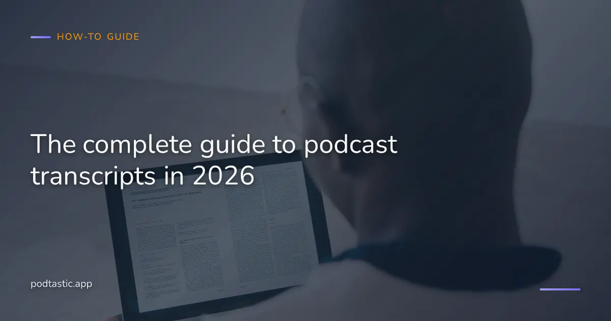 The complete guide to podcast transcripts in 2026, where to find them, how they're made, accuracy, accessibility, and how to use them effectively