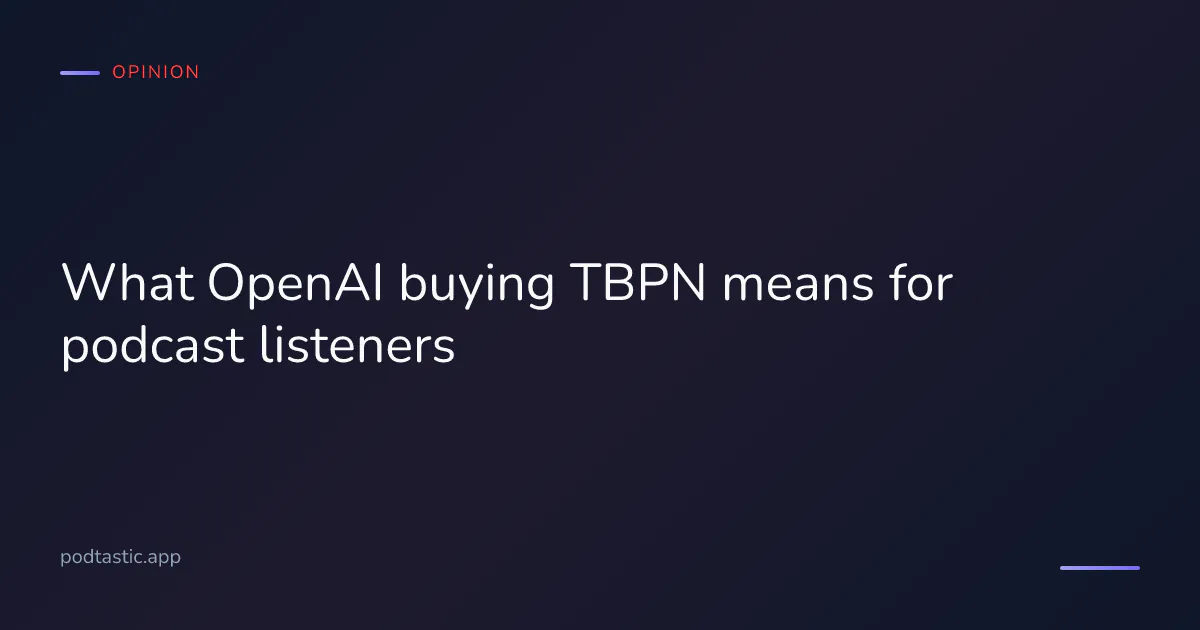 What OpenAI acquiring TBPN means for podcast listeners — analysis of AI companies buying tech media