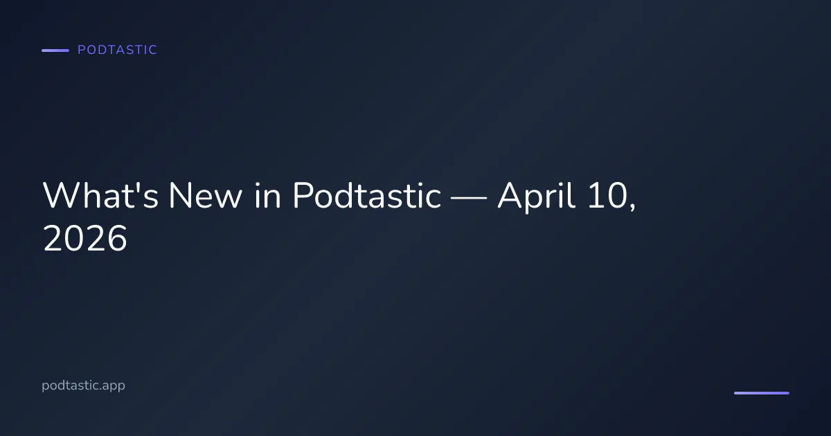 Podtastic app updates and improvements for April 2026