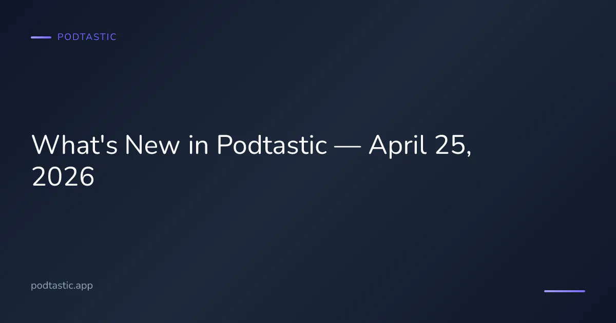 Podtastic app updates and improvements for April 2026