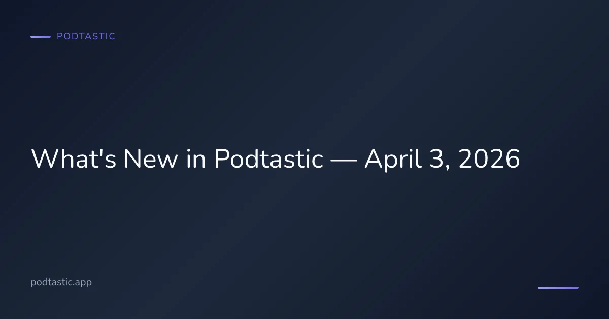 Podtastic app updates and improvements for April 2026