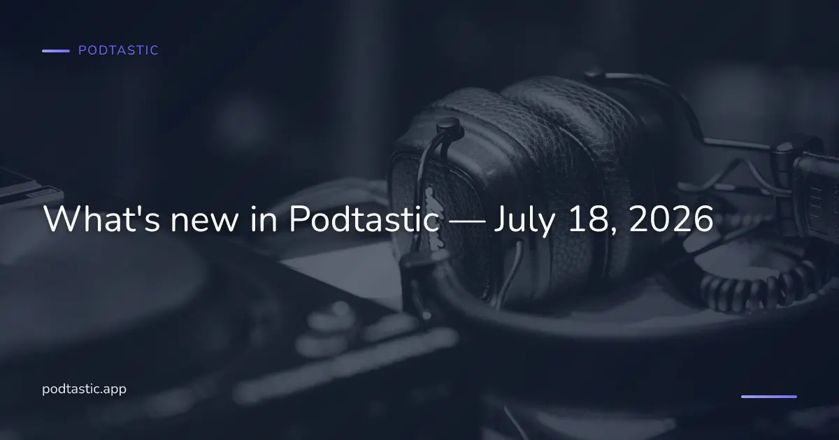 What's new in Podtastic, July 18, 2026 update: redesigned maxi player, live transcript view, Jump-to-Video, and a fresh Phosphor icon set