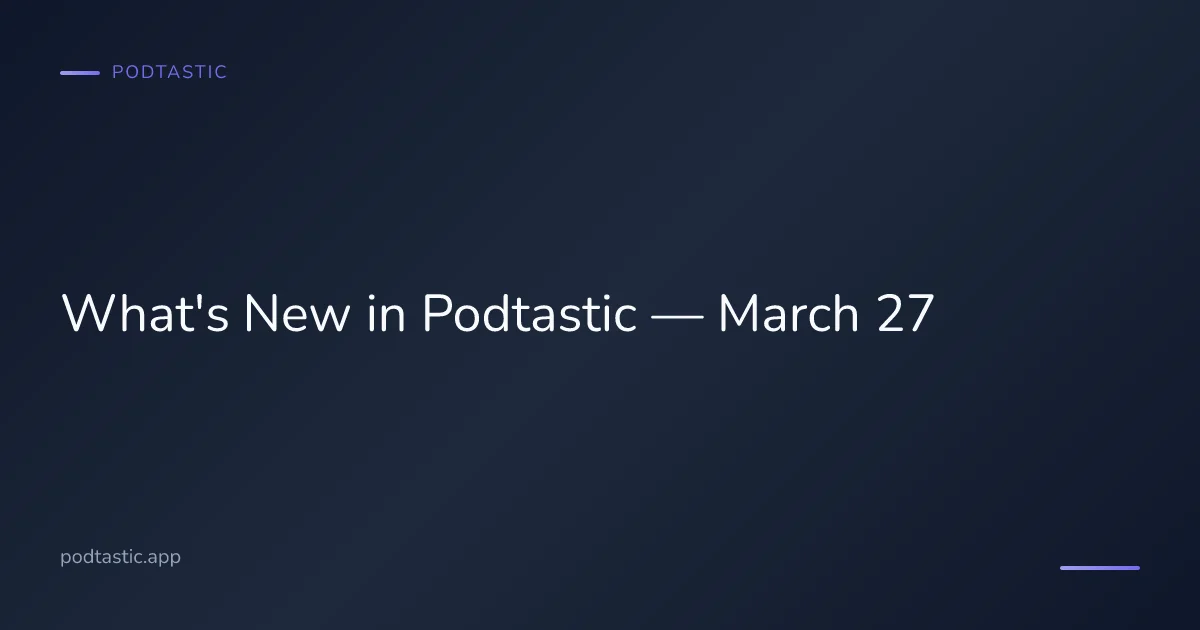Podtastic app updates and improvements for March 2026