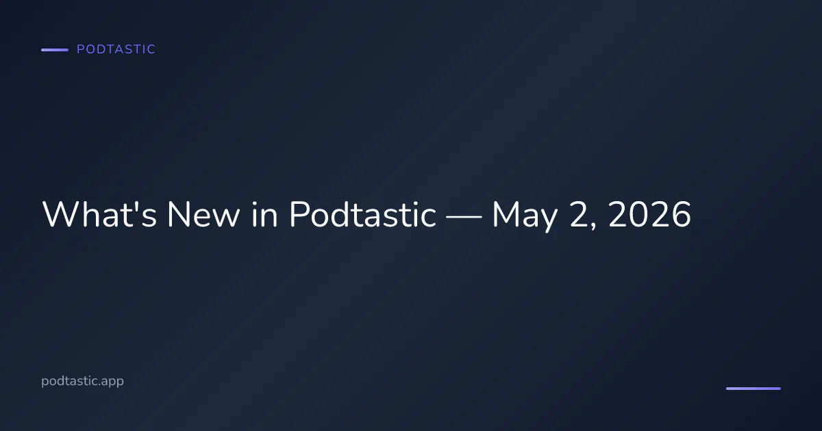 Podtastic app updates and improvements for May 2026