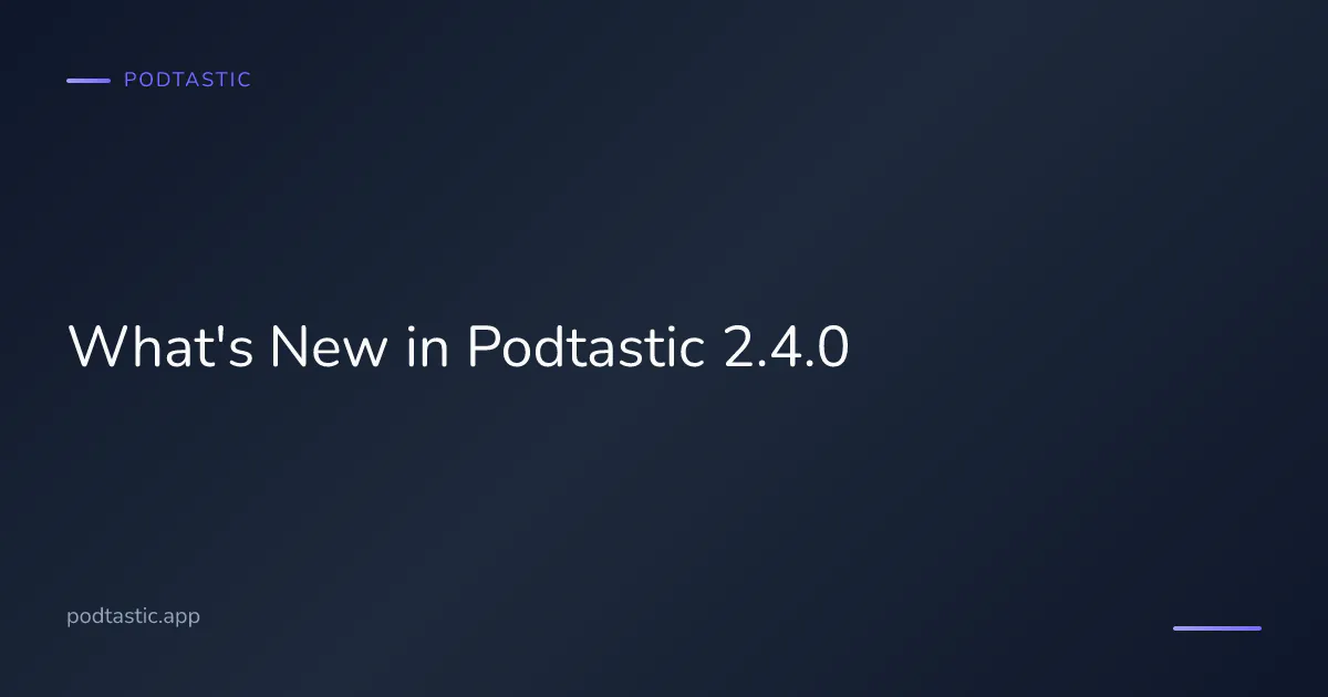 Podtastic 2.4.0 release notes — new single-tap controls, power-state banners, and bug fixes for May 2026
