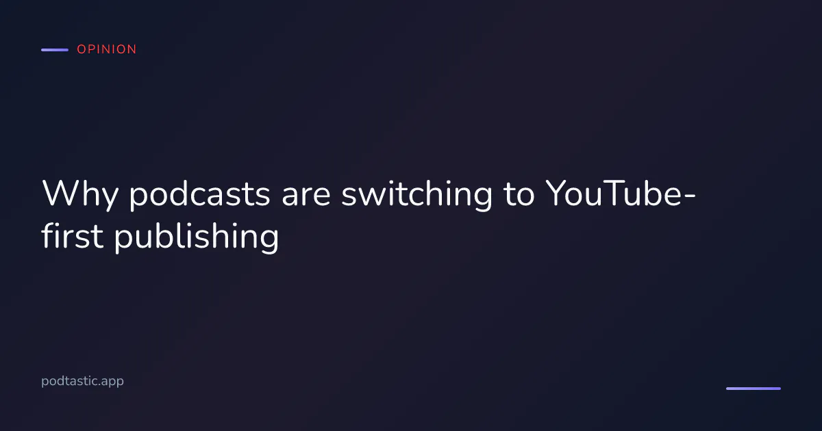 Why podcasts are switching to YouTube-first publishing, the 2026 shift to video